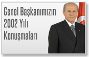 GENEL BAŞKANIMIZ DEVLET BAHÇELİ'NİN 2002 yılı KONUŞMALARI